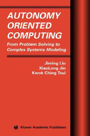 Autonomy Oriented Computing : From Problem Solving to Complex Systems Modeling - Jiming Liu