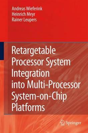 Retargetable Processor System Integration into Multi-Processor System-on-Chip Platforms - Andreas Wieferink
