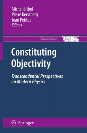 Constituting Objectivity : Transcendental Perspectives on Modern Physics - Michael Bitbol