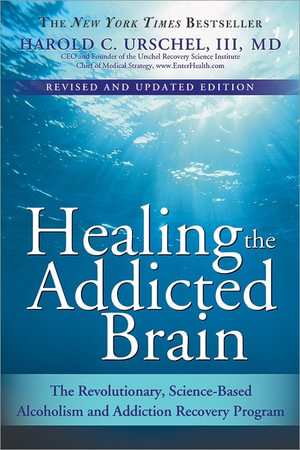 Healing the Addicted Brain : The Revolutionary, Science-Based Alcoholism and Addiction Recovery Program - Harold Urschel M.D.