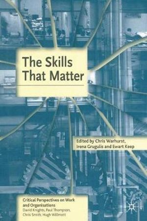 The Skills That Matter : Critical Perspectives on Work and Organisations - Chris Warhurst