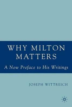 Why Milton Matters : A New Preface to His Writings - J. Wittreich