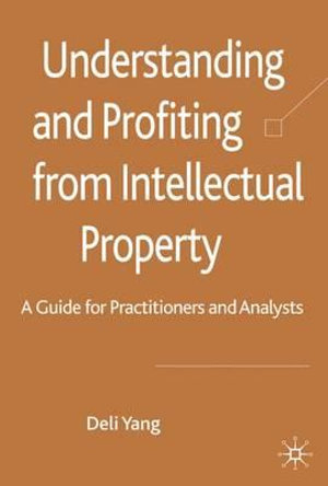 Understanding and Profiting from Intellectual Property : A guide for Practitioners and Analysts - D. Yang