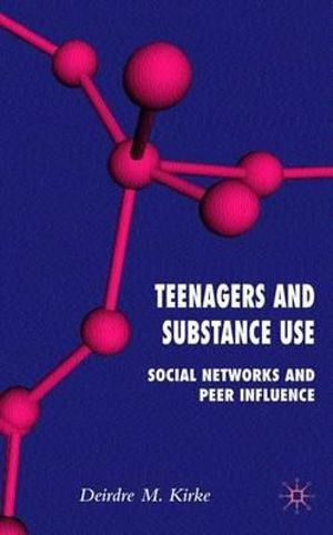 Teenagers and Substance Use : Social Networks and Peer Influence - D. Kirke