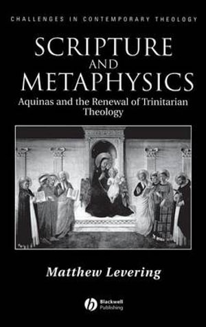 Scripture and Metaphysics : Aquinas and the Renewal of Trinitarian Theology - Matthew Levering