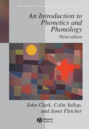 An Introduction to Phonetics and Phonology : Blackwell Textbooks in Linguistics - John W. Clark