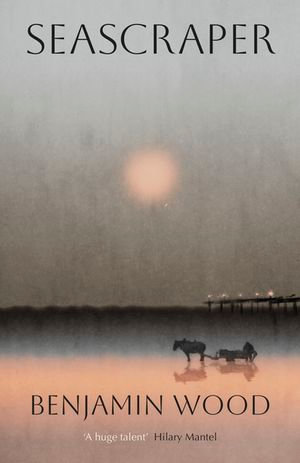 Seascraper : Longlisted for the Booker Prize 2025 - Benjamin Wood