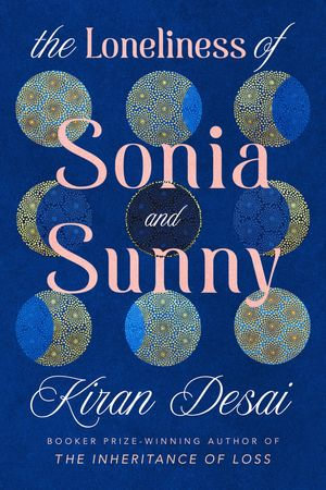 The Loneliness of Sonia and Sunny : Shortlisted for the Booker Prize 2025 - Kiran Desai