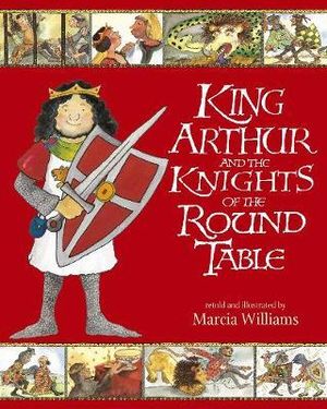 King Arthur and the Knights of the Round Table - Marcia Williams