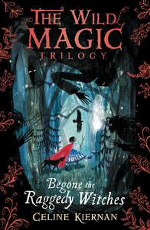 Begone the Raggedy Witches (The Wild Magic Trilogy, Book One) - Celine Kiernan