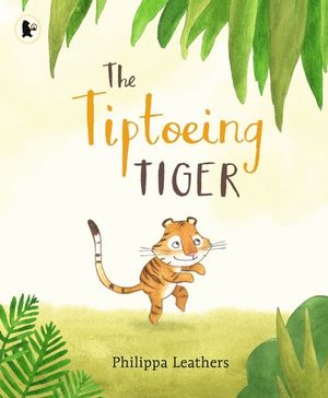 The Tiptoeing Tiger - Philippa Leathers
