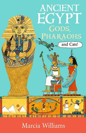 Ancient Egypt : Gods, Pharaohs and Cats! - Marcia Williams