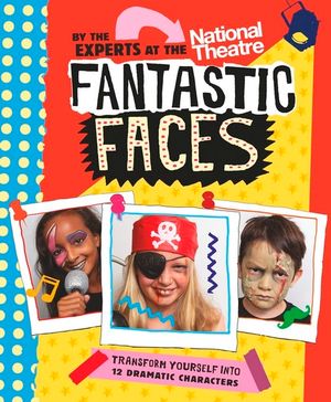 Fantastic Faces : Transform yourself into 12 dramatic characters - National Theatre