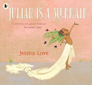 Julian Is a Mermaid : The ground-breaking and award-winning LGBTQIA+ modern classic of identity, love and acceptance - Jessica Love