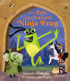 The Tale of the Valiant Ninja Frog - Alastair Chisholm