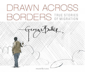Drawn Across Borders : True Stories of Migration - George Butler