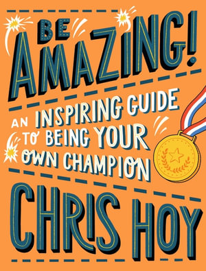 Be Amazing! An inspiring guide to being your own champion - Chris Hoy