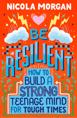 Be Resilient : How to Build a Strong Teenage Mind for Tough Times - Nicola Morgan