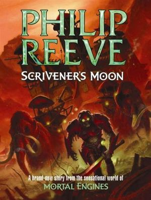 Scrivener's Moon : The Fever Crumb Series : Book 3 (Prequel To The Mortal Engines Quartet) - Philip Reeve