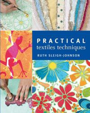 Practical Textiles Techniques - Ruth Sleigh-Johnson