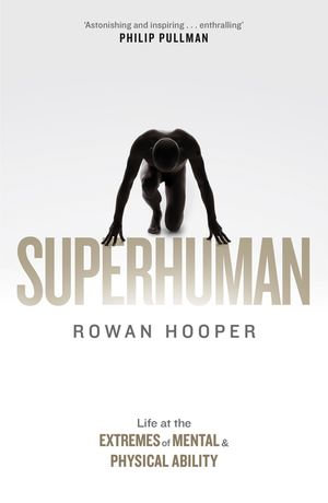 Superhuman : Life at the Extremes of Mental and Physical Ability - Rowan Hooper