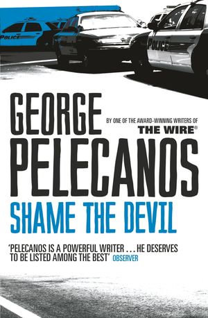Shame The Devil : From Co-Creator of Hit HBO Show 'We Own This City' - George Pelecanos