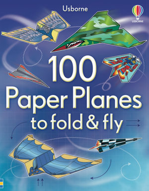 100 Paper Planes to Fold and Fly : Fold and Fly - Sam Baer