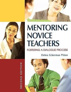 Mentoring Novice Teachers : Fostering a Dialogue Process - Debra Eckerman Pitton