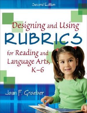 Designing and Using Rubrics for Reading and Language Arts, K-6 - Joan F. Groeber