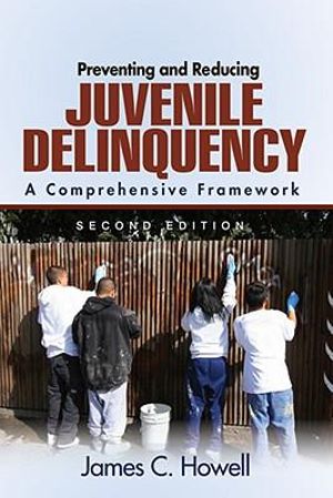 Preventing and Reducing Juvenile Delinquency : A Comprehensive Framework - James C. Howell