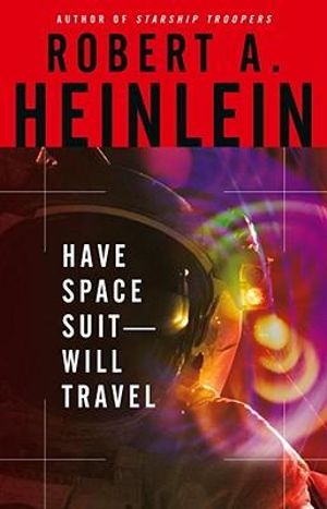 Have Space Suit, Will Travel - Robert A Heinlein
