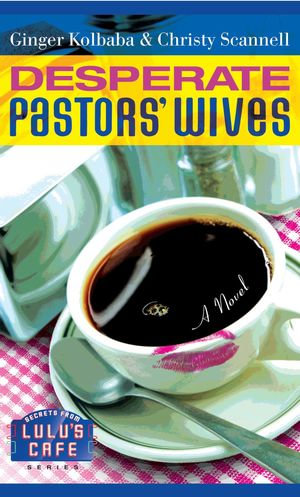 Desperate Pastors' Wives : Secrets from Lulu's Cafe - Ginger Kolbaba
