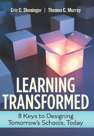 Learning Transformed : 8 Keys to Designing Tomorrow's Schools, Today - Eric C Sheninger