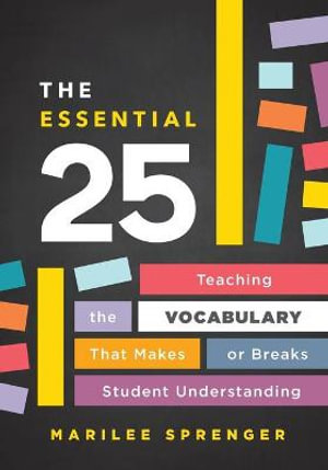 The Essential 25 : Teaching the Vocabulary That Makes or Breaks Student Understanding - Marilee Sprenger