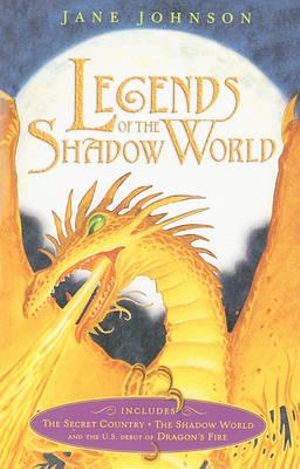 Legends of the Shadow World : The Secret Country; The Shadow World; Dragon's Fire - Jane Johnson