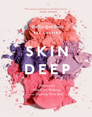 Skin Deep : Women on Skin Care, Makeup, and Looking Their Best - Bee Shapiro