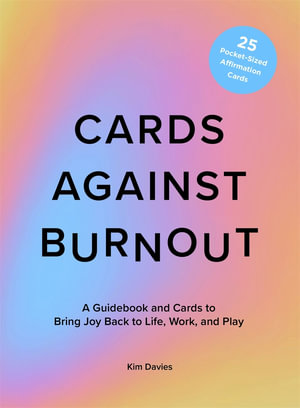 Cards Against Burnout : A Guidebook and Cards to Bring Joy Back to Life, Work, and Play - Kim Davies