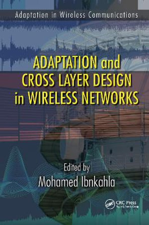Adaptation and Cross Layer Design in Wireless Networks : Electrical Engineering & Applied Signal Processing - Mohamed Ibnkahla