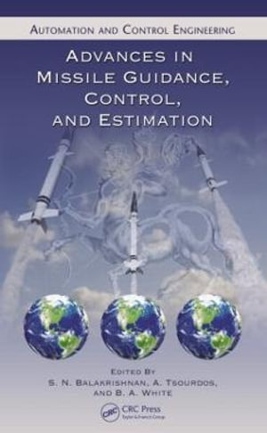 Advances in Missile Guidance, Control, and Estimation : Automation and Control Engineering - A. Tsourdos
