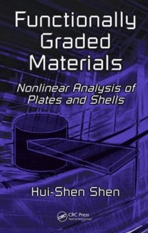Functionally Graded Materials : Nonlinear Analysis of Plates and Shells - Hui-Shen Shen