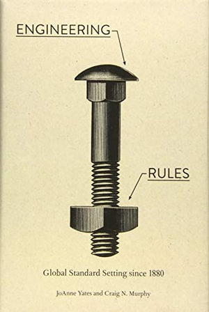 Engineering Rules : Global Standard Setting since 1880 - JoAnne Yates