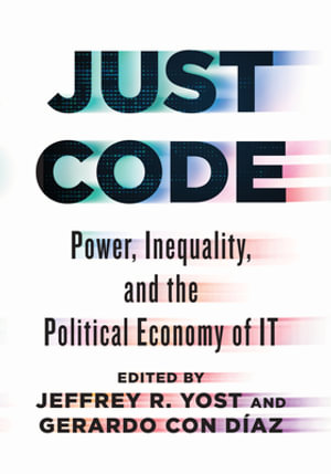 Just Code : Power, Inequality, and the Political Economy of IT - Jeffrey R. Yost