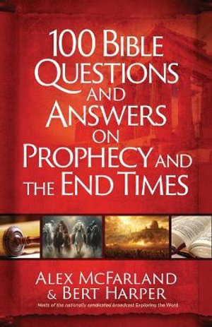 100 Bible Questions and Answers on Prophecy and the End Times - Alex McFarland