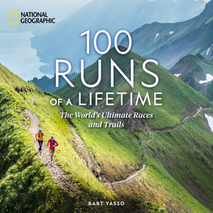 100 Runs of a Lifetime : The World's Ultimate Races and Trails - Bart Yasso