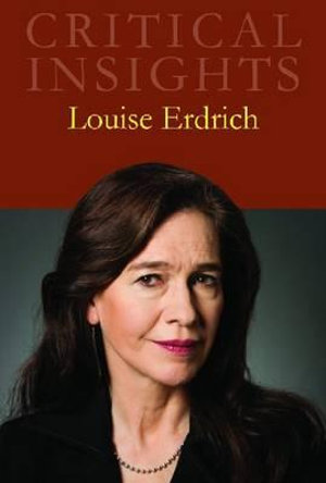 Louise Erdrich : Critical Insights - P. Jane Hafen
