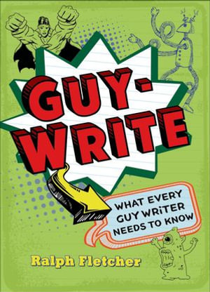 Guy-Write : What Every Guy Writer Needs to Know - Ralph Fletcher