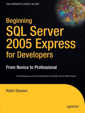 Beginning SQL Server 2005 Express for Developers : From Novice to Professional - Robin Dewson