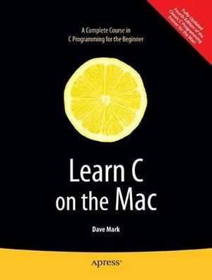 Learn C on the Mac : Learn Series - Dave Mark