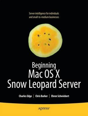 Beginning Mac OS X Snow Leopard Server : From Solo Install to Enterprise Integration - Charles S. Jr. Edge