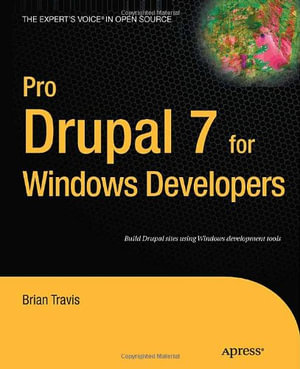 Pro Drupal 7 for Windows Developers : Expert's Voice in Open Source - Brian Travis